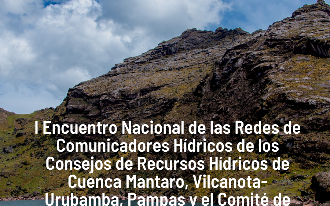 Con éxito se desarrolló el “I Encuentro Nacional de las Redes de Comunicadores Hídricos de los Consejos de Recursos Hídricos de Cuenca Mantaro, Vilcanota-Urubamba, Pampas y el Comité de Sub Cuenca Mayo”